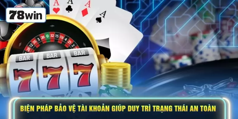 Biện pháp bảo vệ tài khoản giúp duy trì trạng thái an toàn